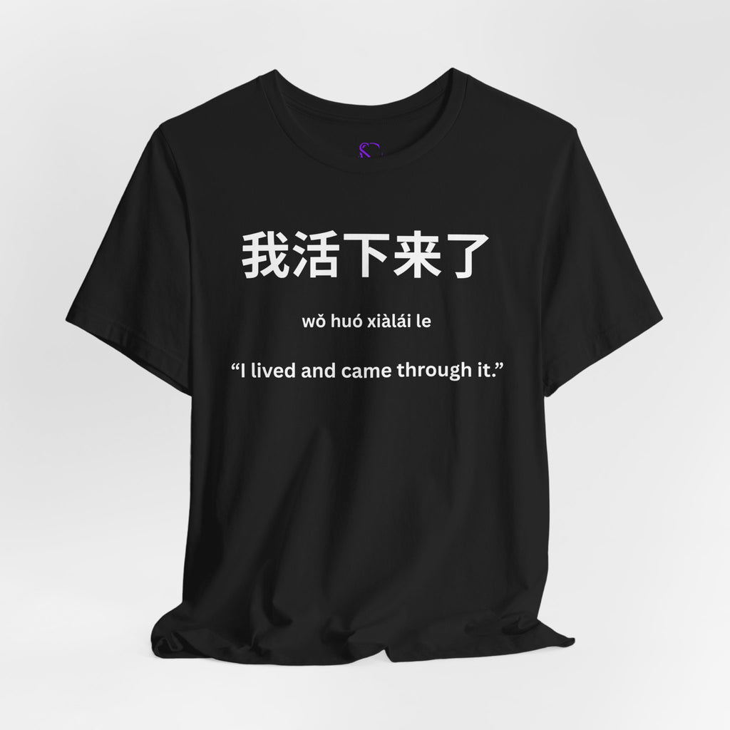 我活下来了 Tee - Pronounced wǒ huó xiàlái le. Literally means is “I lived and came through it. “I survived / I made it out alive.”