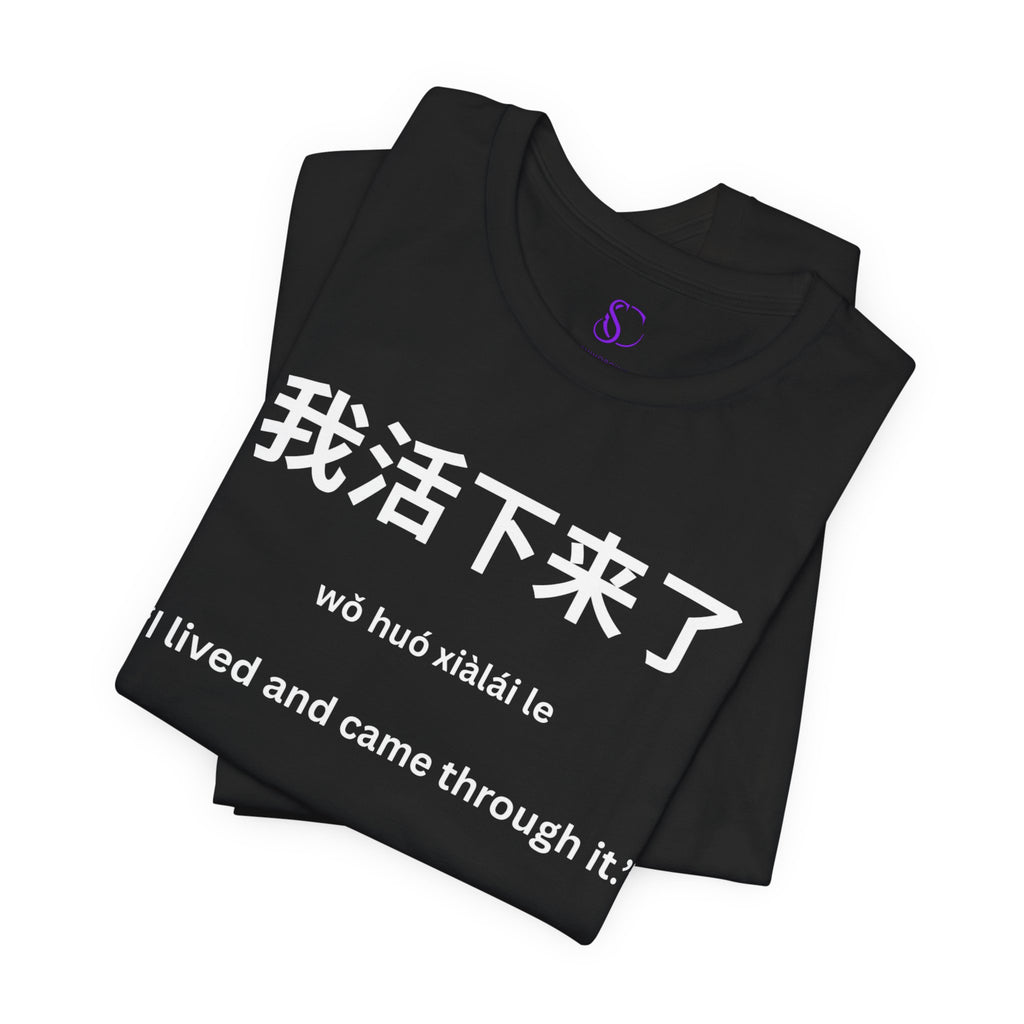 我活下来了 Tee - Pronounced wǒ huó xiàlái le. Literally means is “I lived and came through it. “I survived / I made it out alive.”