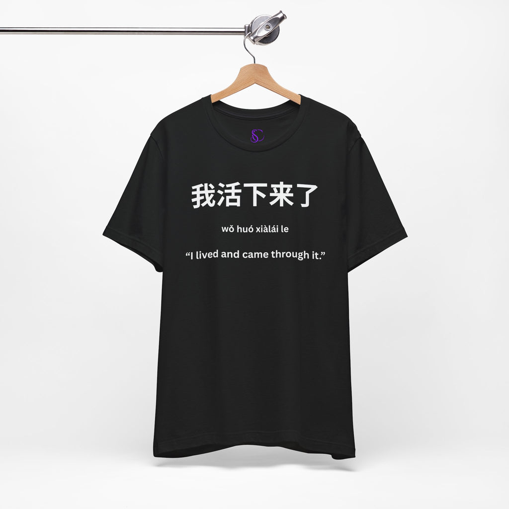 我活下来了 Tee - Pronounced wǒ huó xiàlái le. Literally means is “I lived and came through it. “I survived / I made it out alive.”