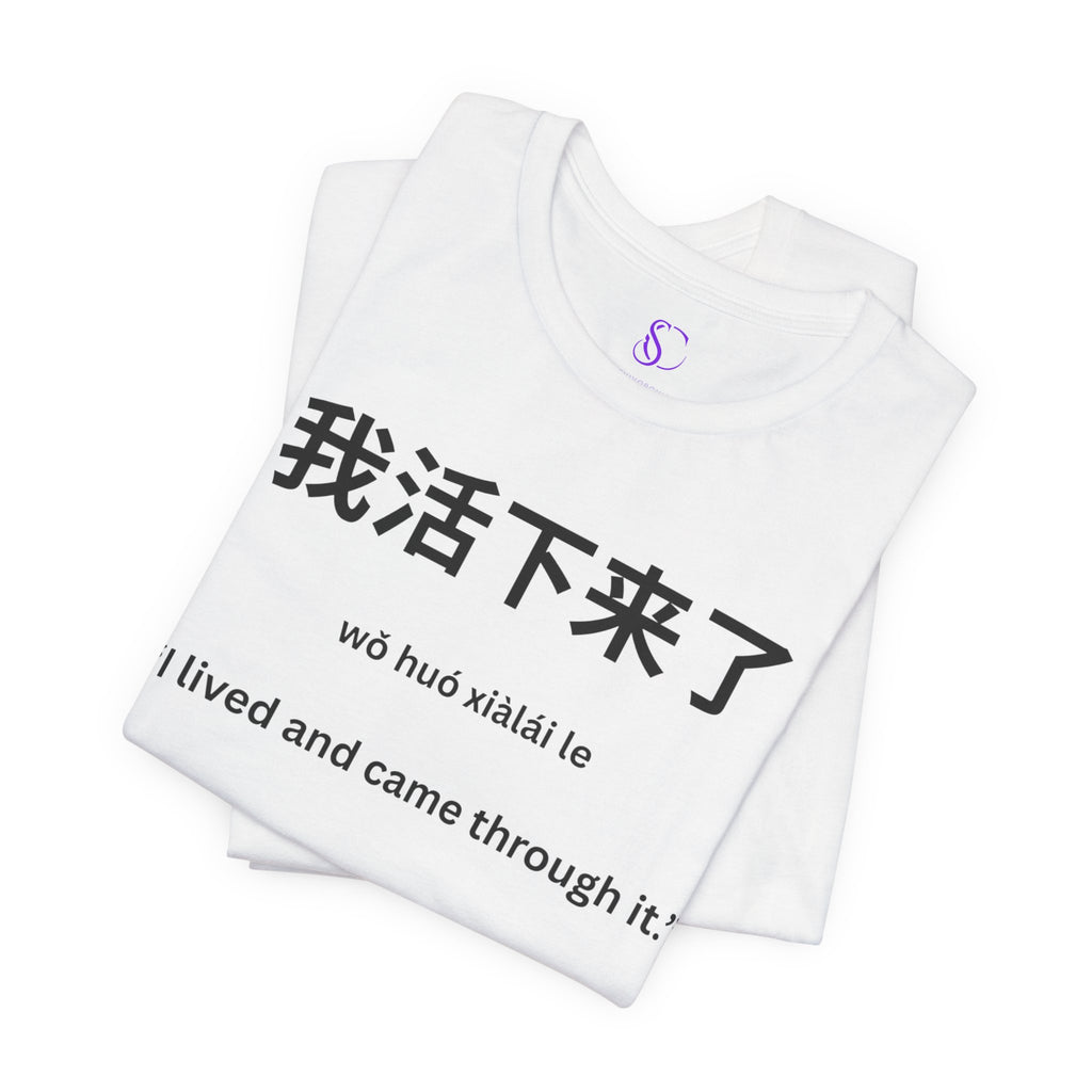 我活下来了 Tee - Pronounced wǒ huó xiàlái le. Literally means is “I lived and came through it. “I survived / I made it out alive.”